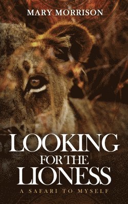 Looking for the Lioness: A Safari to Myself 1