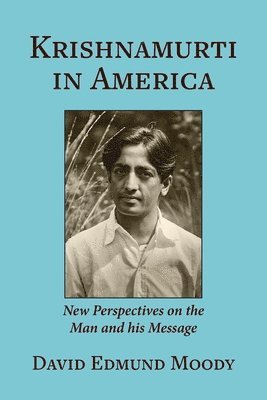 Krishnamurti in America: New Perspectives on the Man and his Message 1