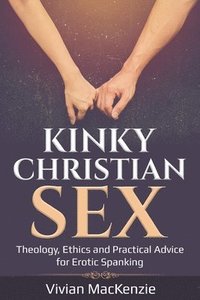 bokomslag Kinky Christian Sex: : Theology, Ethics and Practical Advice for Erotic Spanking