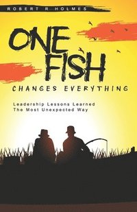 bokomslag One Fish Changes Everything: Leadership Lessons Learned The Most Unexpected Way
