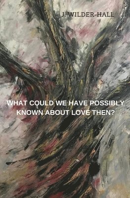 What Could We Have Possibly Known About Love Then? 1