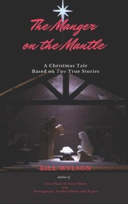 Bill Wylson - The Manger on The Mantle: A Christmas Tale Based on Two True Stories, Häftad