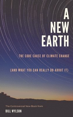 Bill Wylson - The New Earth: The Core Cause of Climate Change, Häftad