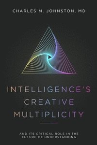 bokomslag Intelligence's Creative Multiplicity: And Its Critical Role in the Future of Understanding