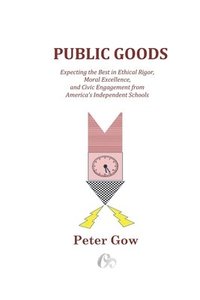 bokomslag Public Goods: Expecting the Best in Ethical Rigor, Moral Excellence, and Civic Engagement from America's Independent Schools
