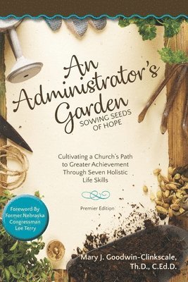 bokomslag An Administrator's Garden - Sowing Seeds of Hope: Cultivating a Church's Path to Greater Achievement Through Seven Holistic Life Skills