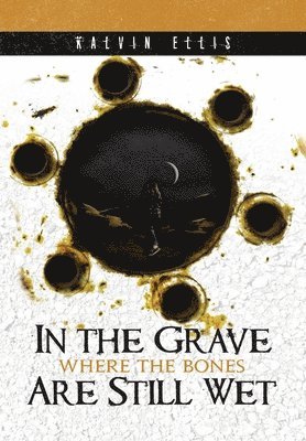 Kalvin Ellis - In the Grave Where the Bones Are Still Wet, Inbunden