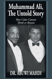 bokomslag Muhammad Ali, the Untold Story: Skin Color Cannot Think or Reason