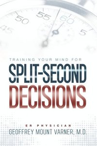bokomslag Training Your Mind for Split-Second Decisions: How One ER Doctor Shares His Strategy That Teaches Great Leaders to Make Excellent Decisions