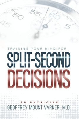 Training Your Mind for Split-Second Decisions: How One ER Doctor Shares His Strategy That Teaches Great Leaders to Make Excellent Decisions 1