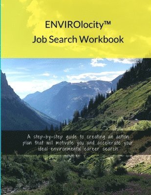 ENVIROlocity Job Search Workbook: A Step-By-step Guide to Creating an Action Plan That Will Motivate You and Accelerate Your Ideal Environmental Caree 1