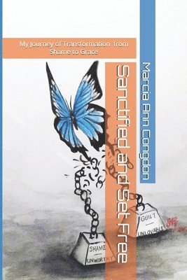 Sanctified and Set Free: My journey of Transformation from Shame to Grace 1