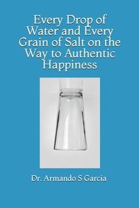 bokomslag Every Drop of Water and Every Grain of Salt on the Way to Authentic Happiness