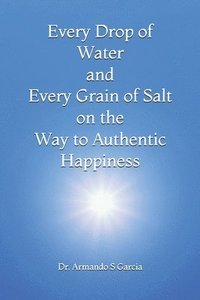 bokomslag Every Drop of Water and Every Grain of Salt on the Way to Authentic Happiness