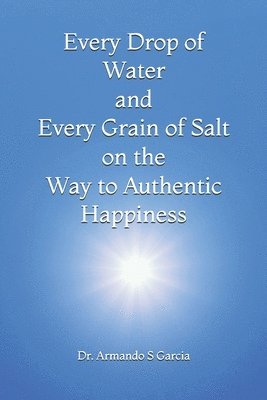 bokomslag Every Drop of Water and Every Grain of Salt on the Way to Authentic Happiness