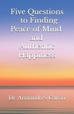 bokomslag Five Questions to Finding Peace of Mind and Authentic Happiness