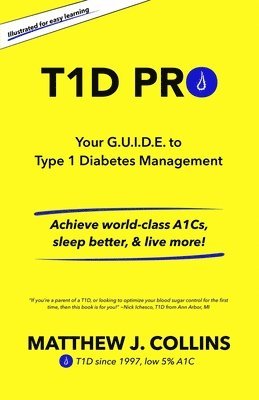 bokomslag T1D Pro: Your G.U.I.D.E. to Type 1 Diabetes Management Achieve world-class A1Cs, sleep better, & live more!