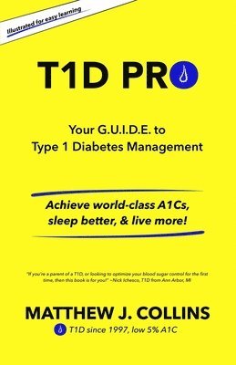 T1D Pro: Your G.U.I.D.E. to Type 1 Diabetes Management Achieve world-class A1Cs, sleep better, & live more! 1