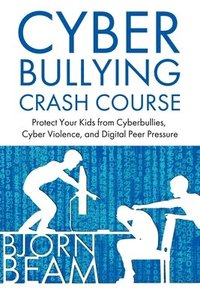 bokomslag Cyberbullying Crash Course: Protect Your Kids from Cyberbullies, Cyber Violence, and Digital Peer Pressure