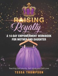 bokomslag Raising Royalty A 14-Day Empowerment Workbook for Mother and Daughter: Teaching Self-Identity, Self-Worth and Self-Love
