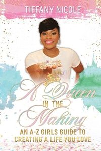 bokomslag A Queen in the Making: An A-Z Girls Guide to Creating a Life You Love