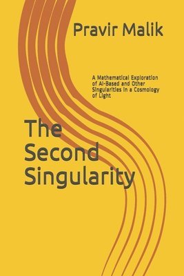 The Second Singularity: A Mathematical Exploration of AI-Based and Other Singularities in a Cosmology of Light 1