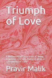 bokomslag Triumph of Love: A Mathematical Exploration of Being, Becoming, Life, and Transhumanism in a Cosmology of Light