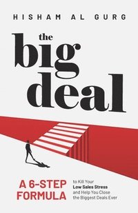 bokomslag The Big Deal: A 6-Step Formula to Kill Your Low Sales Stress and Help You to Close the Biggest Deals Ever