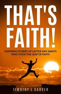 bokomslag That's Faith!: Inspiring Stories of Latter-day Saints Who Took the Leap of Faith