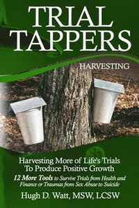 bokomslag Trial Tappers: Harvesting More of Life's Trials to Produce Positive Growth