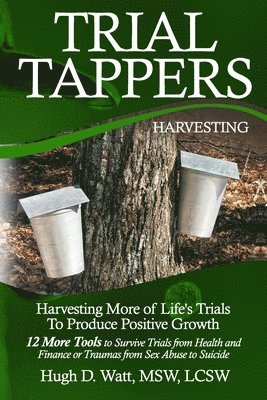 Trial Tappers: Harvesting More of Life's Trials to Produce Positive Growth 1