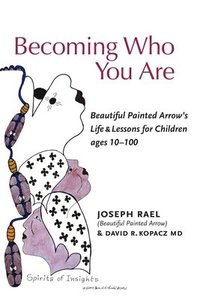 bokomslag Becoming Who You Are: Beautiful Painted Arrow's Life & Lessons for Children Ages 10-100