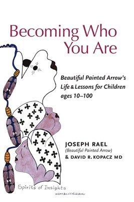 Joseph Rael (Beautiful Painted Arrow), David Kopacz - Becoming Who You Are: Beautiful Painted Arrow's Life & Lessons for Children Ages 10-100, Häftad