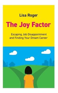 bokomslag The Joy Factor: Escaping Job Disappointment And Finding Your Dream Career