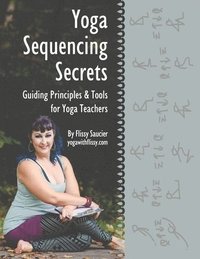 bokomslag Yoga Sequencing Secrets: Guiding Principles and Tools for Yoga Teachers