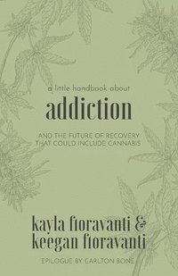 bokomslag A Little Handbook about Addiction: and the Future of Recovery That Could Include Cannabis