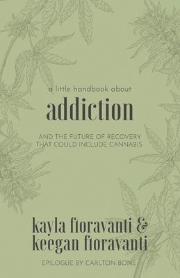 Keegan Fioravanti, Kayla Fioravanti - A Little Handbook about Addiction: and the Future of Recovery That Could Include Cannabis, Häftad