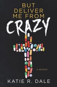 bokomslag But Deliver Me from Crazy: A Memoir