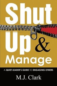 bokomslag Shut Up and Manage: A Quiet Leader's Guide to Engaging Others