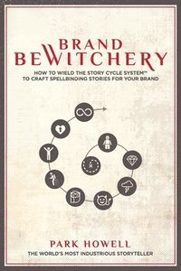 bokomslag Brand Bewitchery: How to Wield the Story Cycle System to Craft Spellbinding Stories for Your Brand