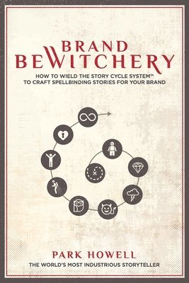 bokomslag Brand Bewitchery: How to Wield the Story Cycle System to Craft Spellbinding Stories for Your Brand