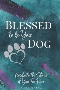 bokomslag Blessed to be Your Dog: Celebrate the Stories of Your Fur Hero