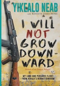 bokomslag I Will Not Grow Downward - Memoir Of An Eritrean Refugee