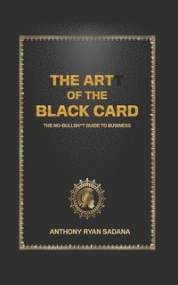 bokomslag The Artt of the Black Card: The No Bullsh*t Guide to Business