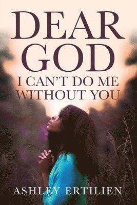 Ashley Ertilien - Dear God, I Can't Do Me Without You, Häftad