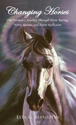 Changing Horses: One Woman's Journey Through Horse Racing, Horse Rescue, and Horse Reflection 1