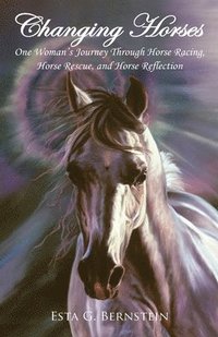 bokomslag Changing Horses: One Woman's Journey through Horse Racing, Horse Rescue, and Horse Reflection