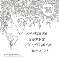 bokomslag How Much Fun It Would Be To Be A Wild Animal From A To Z