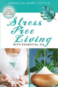 bokomslag Stress Free Living With Essential Oil