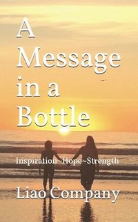 bokomslag A Message in a Bottle: What We Need in Life Inspiration, Hope, Connection, and Resilience